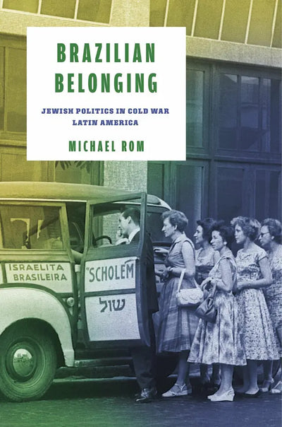 Brazilian Belonging: Jewish Politics in Cold War Latin America
