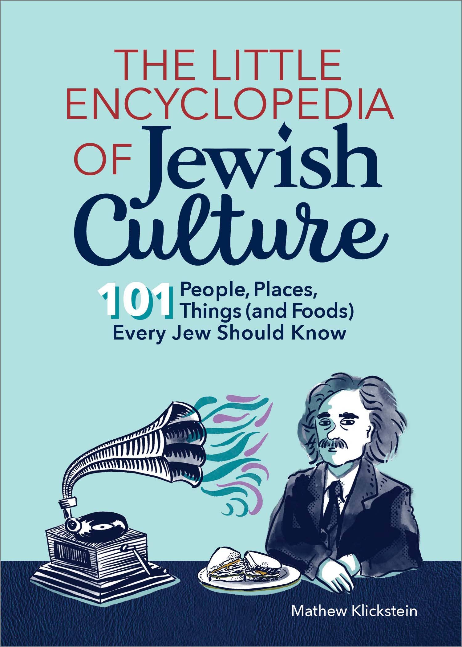 Little Encyclopedia of Jewish Culture: 101 People, Places, Things (and Foods) Every Jew Should Know