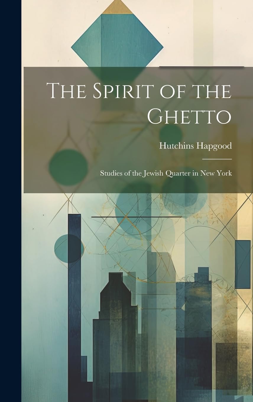 Spirit of the Ghetto: Studies of the Jewish Quarter in New York