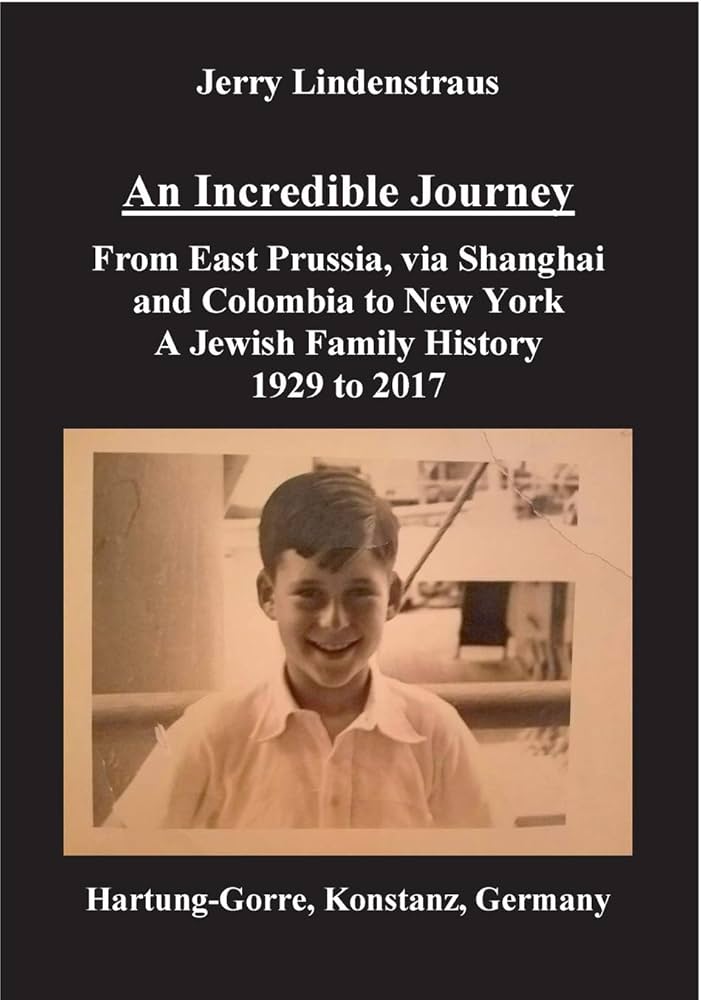 Incredible Journey: From East Prussia, via Shanghai and Colombia to New York: A Jewish Family History, 1929-2017