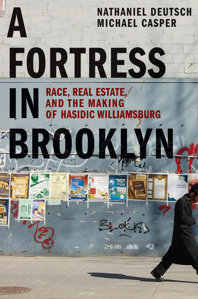 Fortress in Brooklyn: Race, Real Estate, & the Making of Hasidic Williamsburg