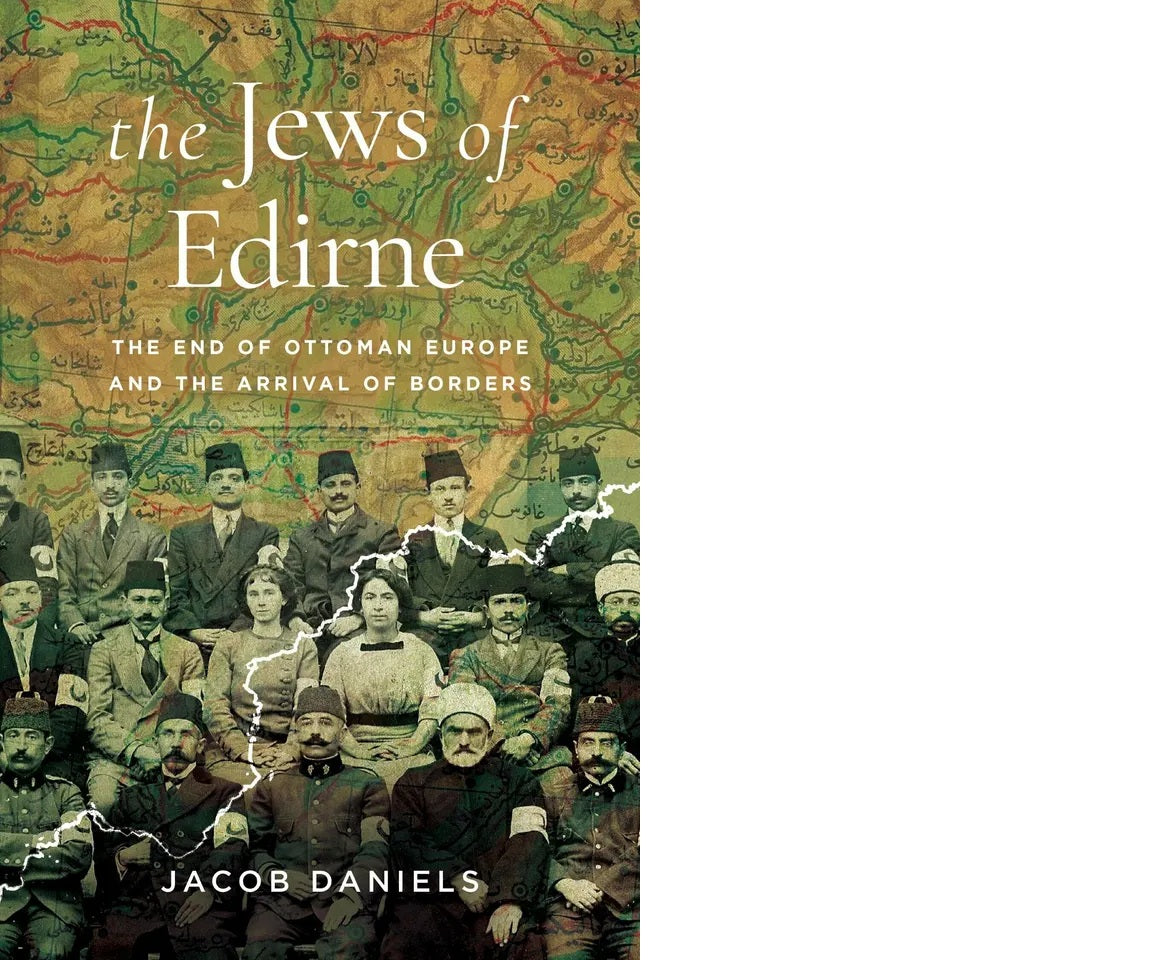 The Jews of Edirne: The End of Ottoman Europe and the Arrival of Borders